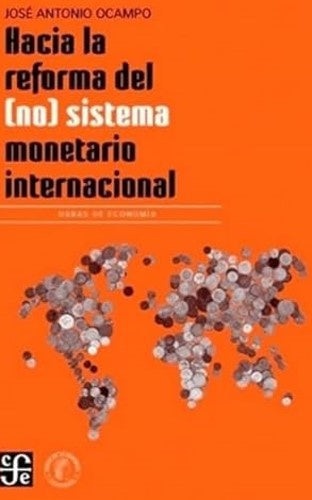 HACIA LA REFORMA DEL (NO) SISTEMA MONETARIO | JOSE ANTONIO OCAMPO