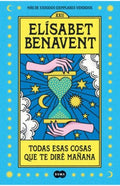 TODAS ESAS COSAS QUE TE DIRÉ MAÑANA | BENAVENT ELISABET