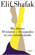 MIS ÚLTIMOS 10 Y 38 SEGUNDOS EN ESTE EXTRAÑO MUNDO | ELIF SHAFAK