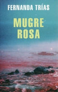 MUGRE ROSA | MARÍA FERNANDA TRIAS