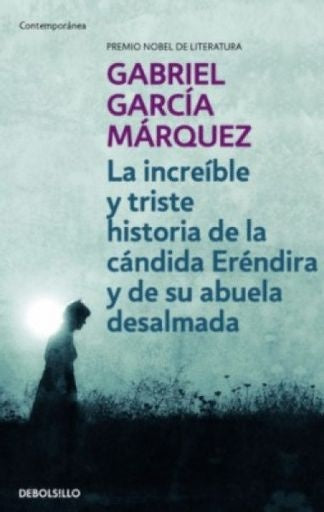LA INCREÍBLE Y TRISTE HISTORIA DE LA CÁNDIDA ERÉNDIRA Y DE SU ABUELA DESALMADA | GARCIA MARQUEZ GABRIEL