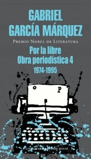 Obra periodística, 4 (1974-1995) Por la libre | GARCIA MARQUEZ GABRIEL