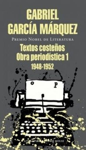 Obra periodística, 1 (1948-1952) Textos costeños | GARCIA MARQUEZ GABRIEL
