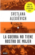 LA GUERRA NO TIENE ROSTRO DE MUJER | ALEXIEVICH SVETLANA