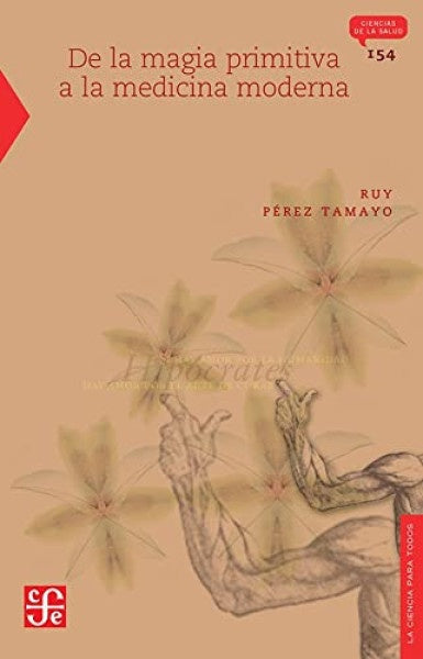 DE LA MAGIA PRIMITIVA A LA MEDICINA MODERNA | RUY PEREZ TAMAYO